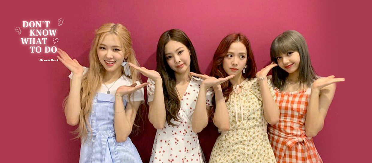 BlackPink《Dont know what to do》